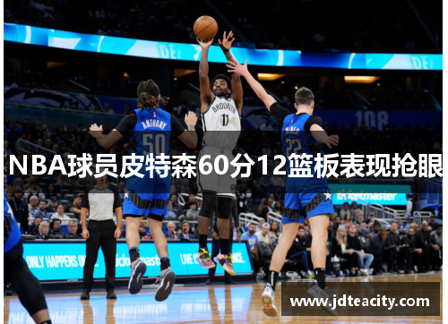 NBA球员皮特森60分12篮板表现抢眼