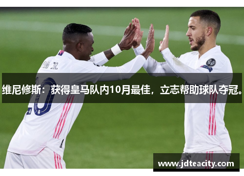 维尼修斯：获得皇马队内10月最佳，立志帮助球队夺冠。